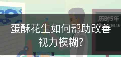 蛋酥花生如何帮助改善视力模糊？